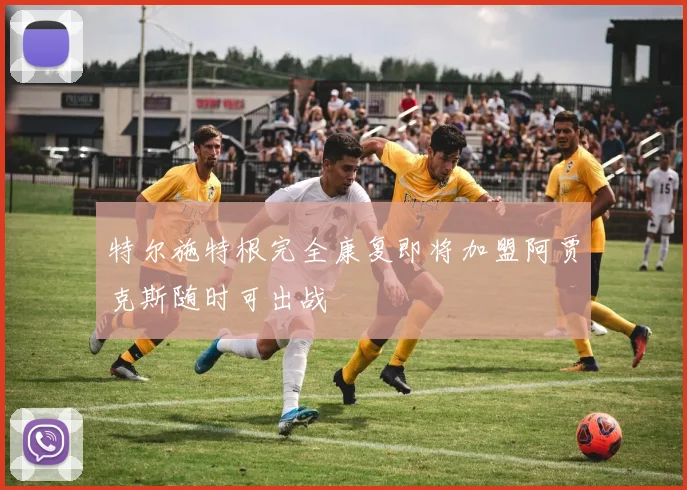 特尔施特根完全康复即将加盟阿贾克斯随时可出战